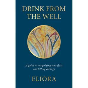 Drink From The Well: A Guide to Recognizing Your Fears and Letting Them Go -- El